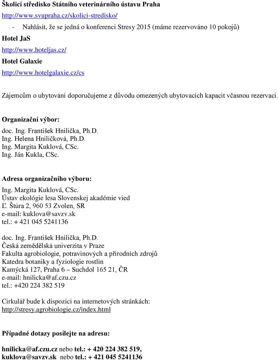 František Hnilička, Ph.D. Ing. Helena Hniličková, Ph.D. Ing. Margita Kuklová, CSc. Ing. Ján Kukla, CSc. Adresa organizačního výboru: Ing. Margita Kuklová, CSc. Ústav ekológie lesa Slovenskej akadémie vied Ľ.