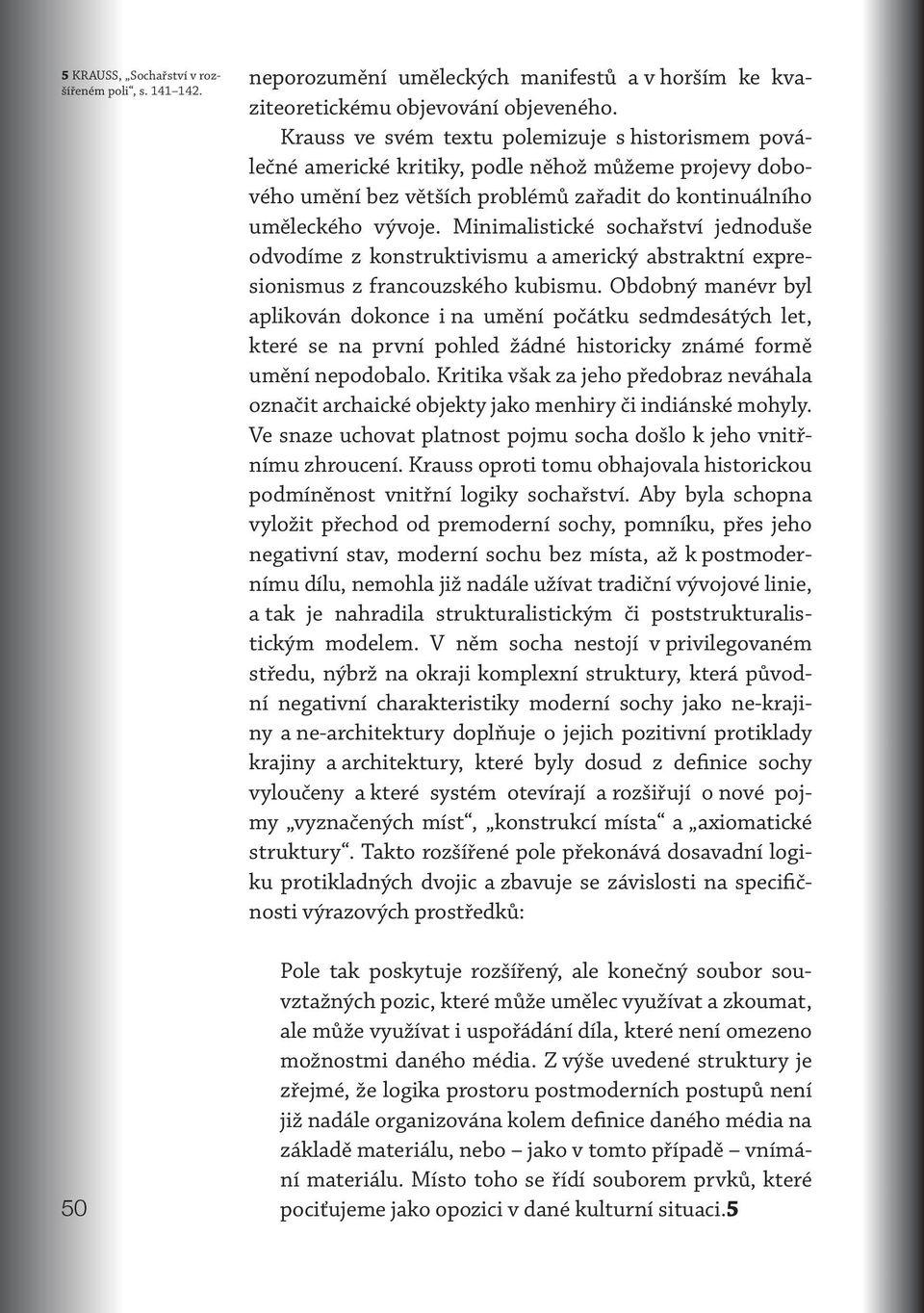 Minimalistické sochařství jednoduše odvodíme z konstruktivismu a americký abstraktní expresionismus z francouzského kubismu.