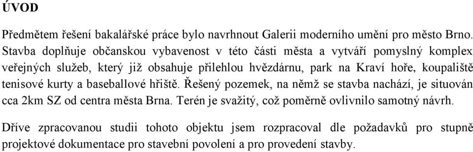 Kraví hoře, koupaliště tenisové kurty a baseballové hřiště. Řešený pozemek, na němž se stavba nachází, je situován cca 2km SZ od centra města Brna.