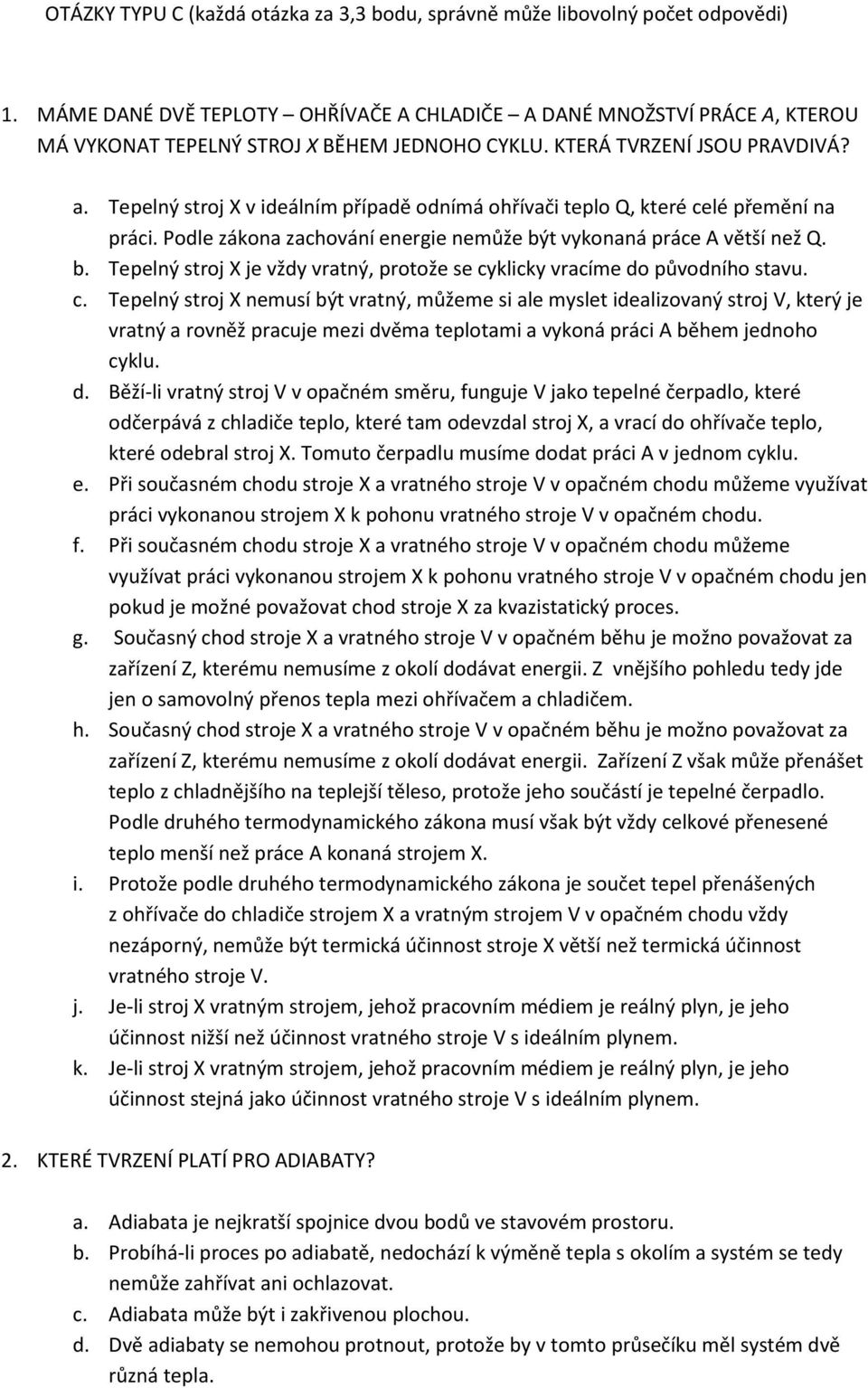 Tepelný stroj X v ideálním případě odnímá ohřívači teplo Q, které celé přemění na práci. Podle zákona zachování energie nemůže bý