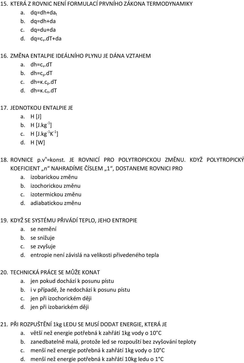 KDYŽ POLYTROPICKÝ KOEFICIENT n NAHRADÍME ČÍSLEM 1, DOSTANEME ROVNICI PRO a. izobarickou změnu b. izochorickou změnu c. izotermickou změnu d. adiabatickou změnu 19.