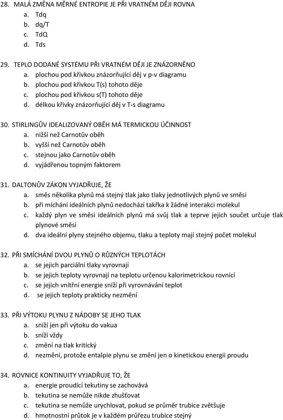 nižší než Carnotův oběh b. vyšší než Carnotův oběh c. stejnou jako Carnotův oběh d. vyjádřenou topným faktorem 31. DALTONŮV ZÁKON VYJADŘUJE, ŽE a.