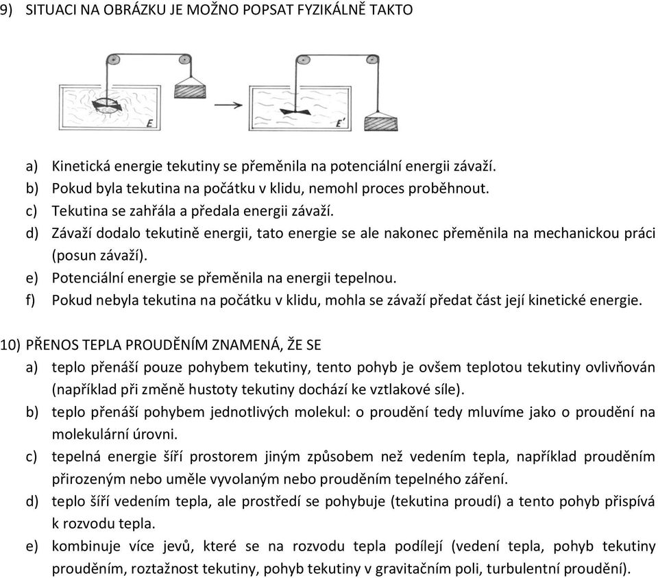 e) Potenciální energie se přeměnila na energii tepelnou. f) Pokud nebyla tekutina na počátku v klidu, mohla se závaží předat část její kinetické energie.