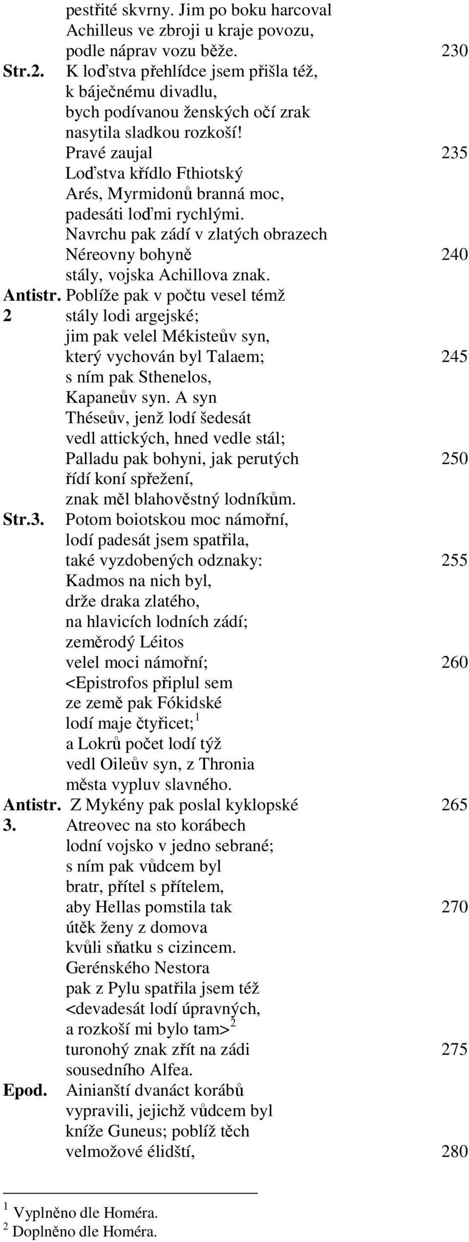 Pravé zaujal 235 Loďstva křídlo Fthiotský Arés, Myrmidonů branná moc, padesáti loďmi rychlými. Navrchu pak zádí v zlatých obrazech Néreovny bohyně 240 stály, vojska Achillova znak. Antistr.