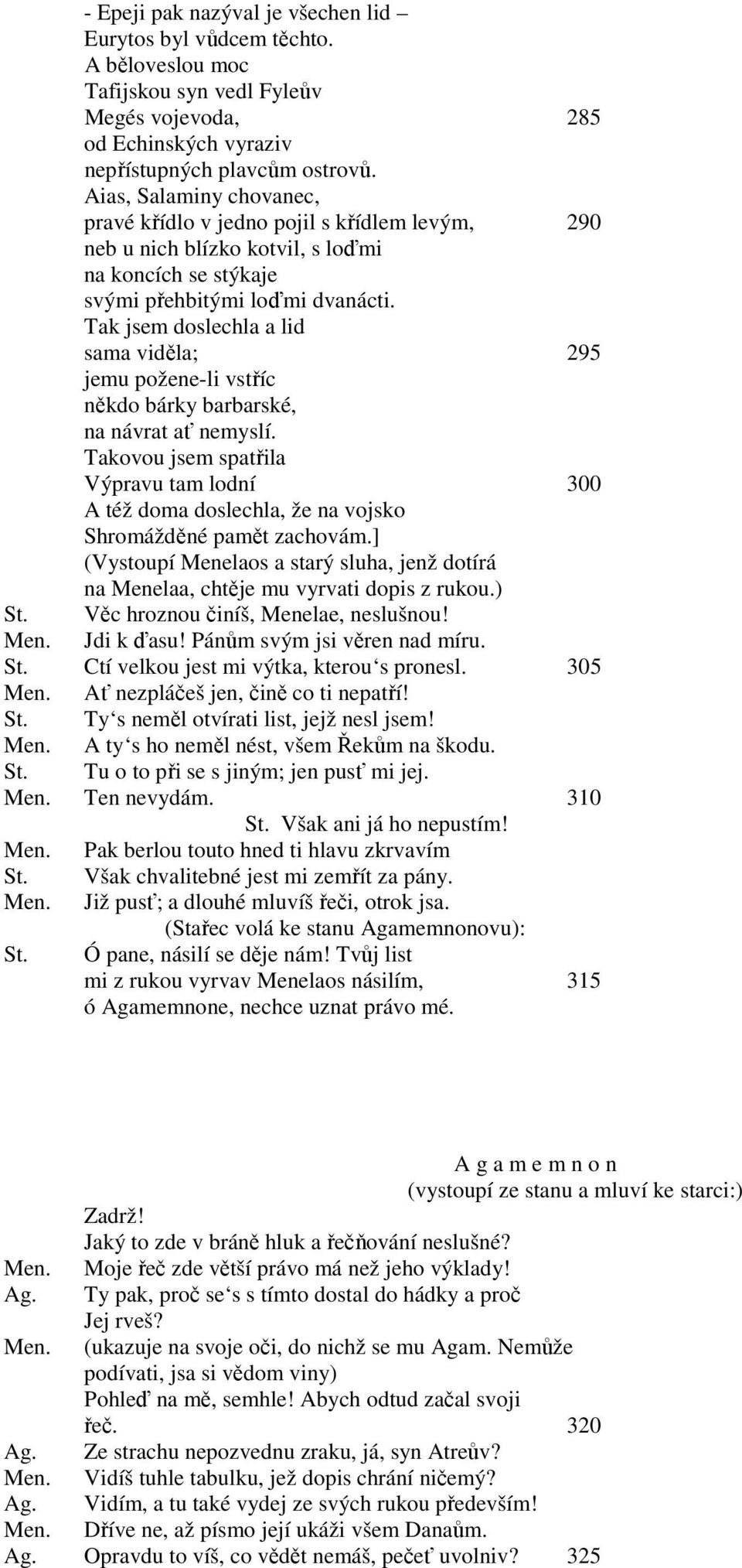 Tak jsem doslechla a lid sama viděla; 295 jemu požene-li vstříc někdo bárky barbarské, na návrat ať nemyslí.