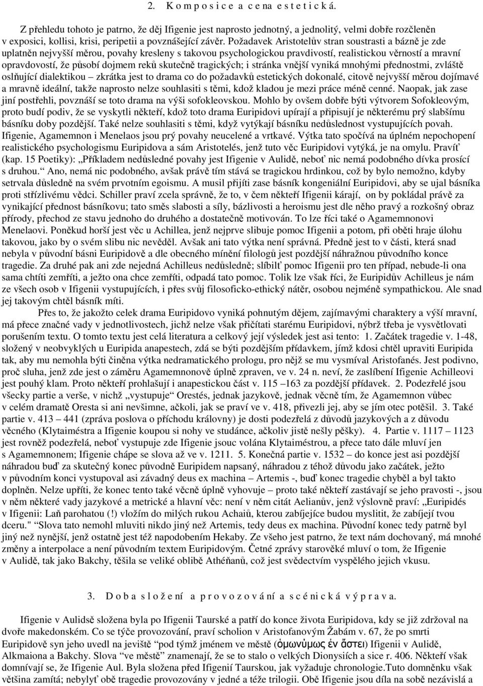 Požadavek Aristotelův stran soustrasti a bázně je zde uplatněn nejvyšší měrou, povahy kresleny s takovou psychologickou pravdivostí, realistickou věrností a mravní opravdovostí, že působí dojmem reků