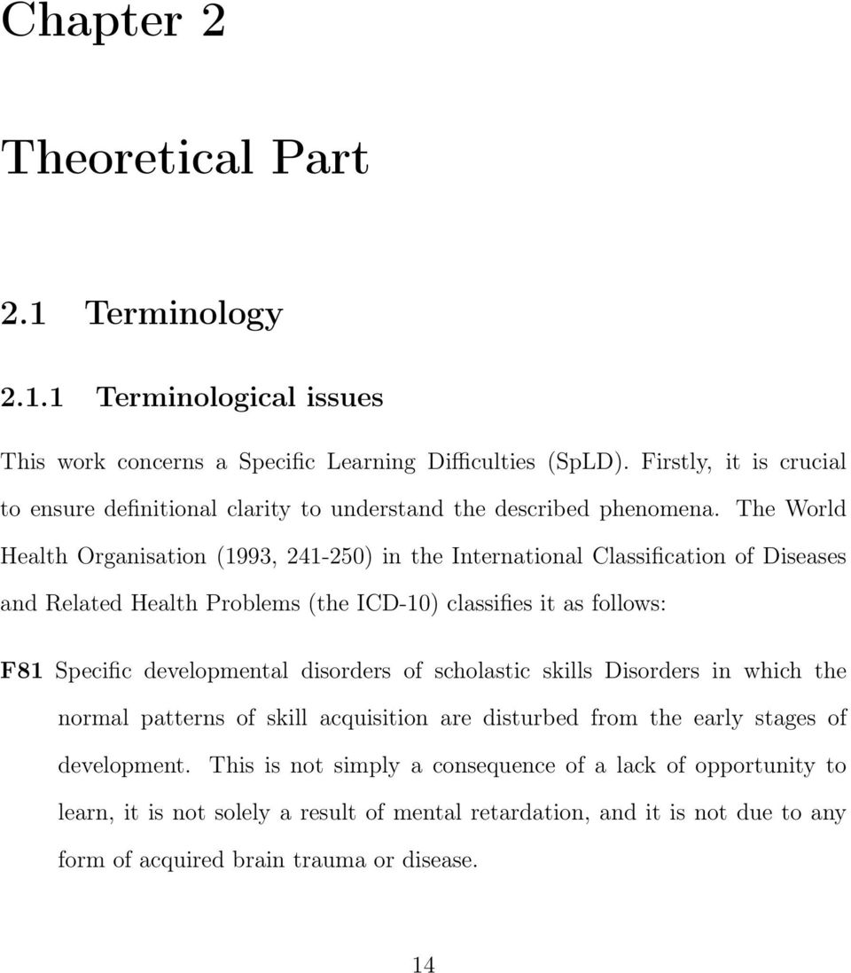 The World Health Organisation (1993, 241-250) in the International Classification of Diseases and Related Health Problems (the ICD-10) classifies it as follows: F81 Specific