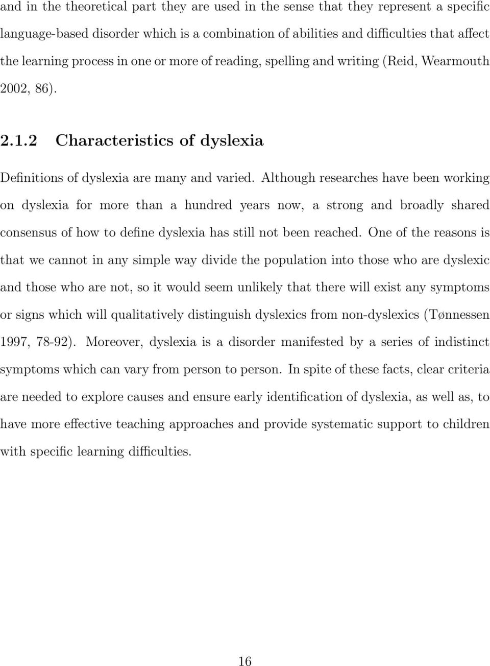 Although researches have been working on dyslexia for more than a hundred years now, a strong and broadly shared consensus of how to define dyslexia has still not been reached.