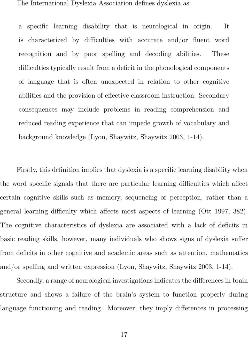 These difficulties typically result from a deficit in the phonological components of language that is often unexpected in relation to other cognitive abilities and the provision of effective