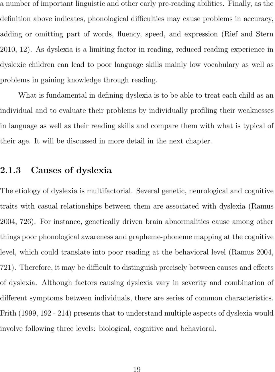 As dyslexia is a limiting factor in reading, reduced reading experience in dyslexic children can lead to poor language skills mainly low vocabulary as well as problems in gaining knowledge through