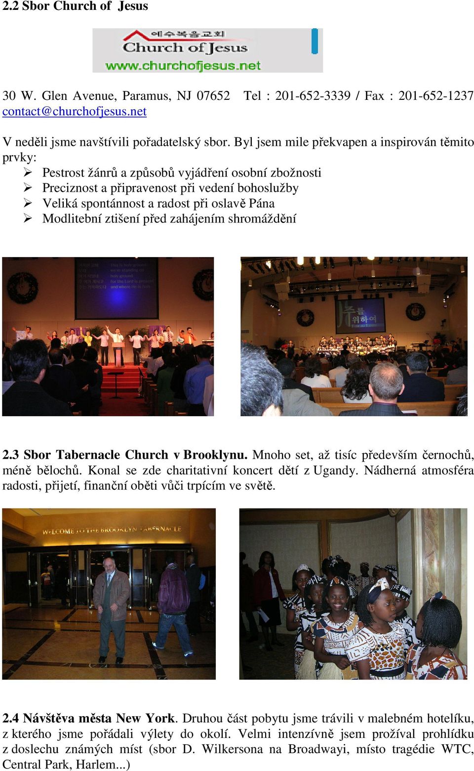Modlitební ztišení před zahájením shromáždění 2.3 Sbor Tabernacle Church v Brooklynu. Mnoho set, až tisíc především černochů, méně bělochů. Konal se zde charitativní koncert dětí z Ugandy.