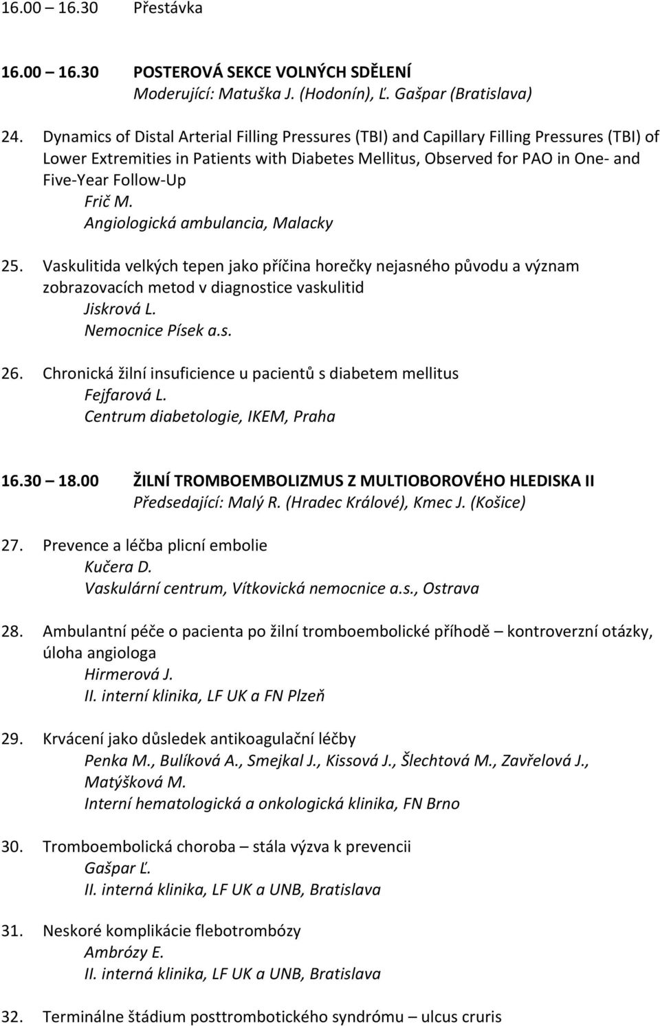 Frič M. Angiologická ambulancia, Malacky 25. Vaskulitida velkých tepen jako příčina horečky nejasného původu a význam zobrazovacích metod v diagnostice vaskulitid Jiskrová L. Nemocnice Písek a.s. 26.