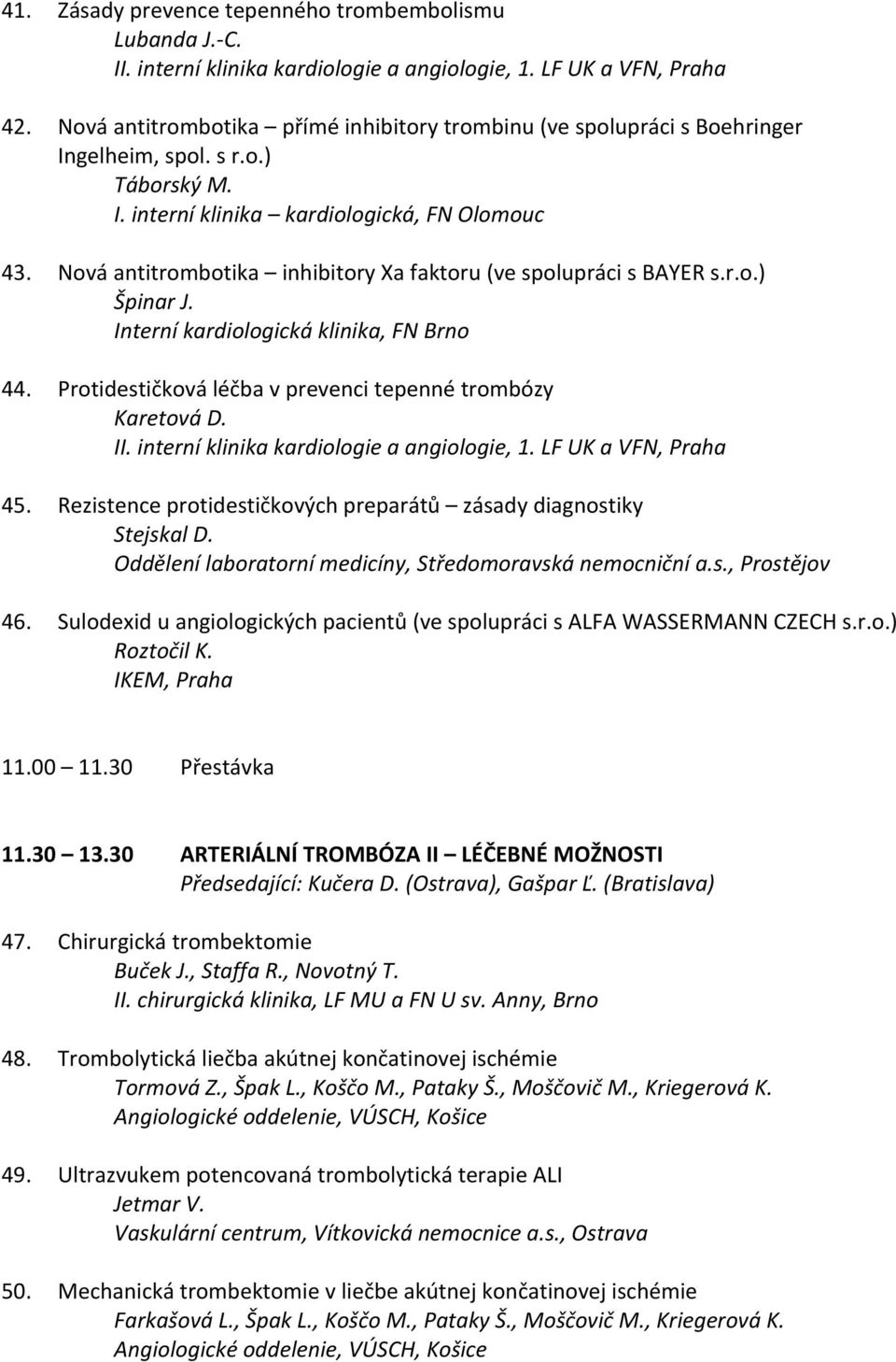 Rezistence protidestičkových preparátů zásady diagnostiky Stejskal D. Oddělení laboratorní medicíny, Středomoravská nemocniční a.s., Prostějov 46.