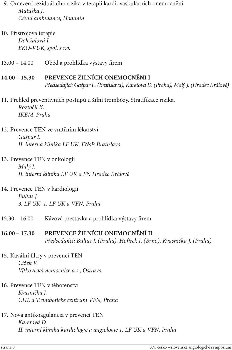 Přehled preventivních postupů u žilní trombózy. Stratifikace rizika. Roztočil K. IKEM, Praha 12. Prevence TEN ve vnitřním lékařství Gašpar L. II. interná klinika LF UK, FNsP, Bratislava 13.