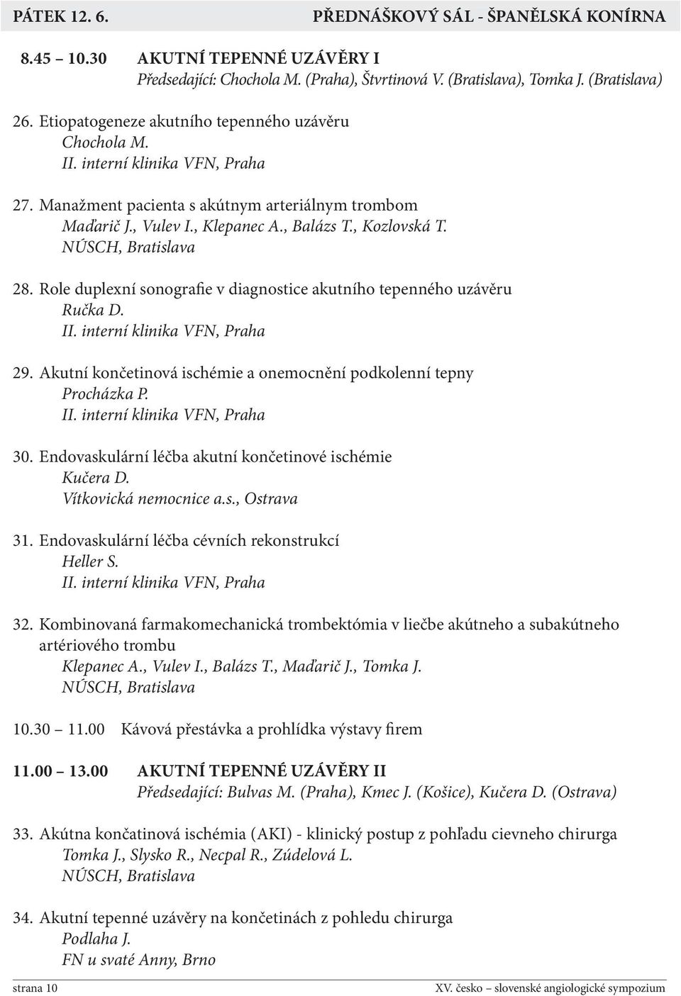 Role duplexní sonografie v diagnostice akutního tepenného uzáv ěru Ručka D. 29. Akutní končetinová ischémie a onemocnění podkolenní tepny Procházka P. 30.