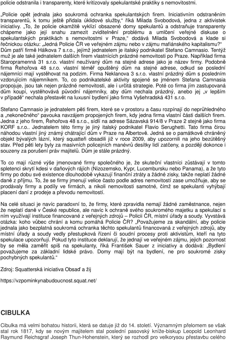 To, že policie okamžitě vyklízí obsazené domy spekulantů a odstraňuje transparenty chápeme jako její snahu zamezit zviditelnění problému a umlčení veřejné diskuse o spekulantských praktikách s