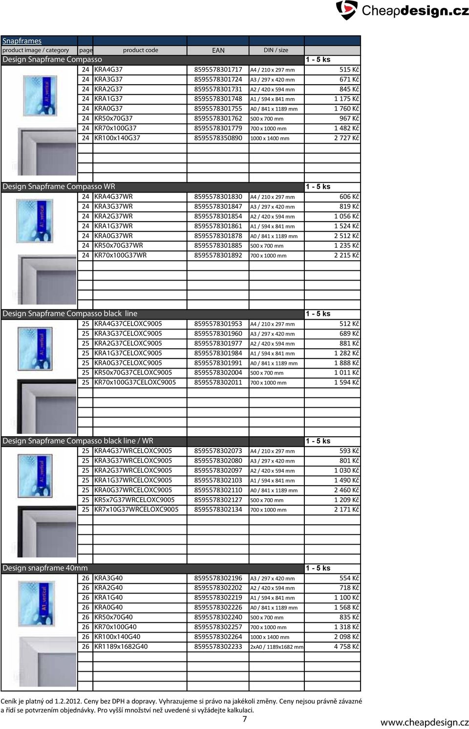 24 KR70x100G37 8595578301779 700 x 1000 mm 1 482 Kč 24 KR100x140G37 8595578350890 1000 x 1400 mm 2 727 Kč Design Snapframe Compasso WR 24 KRA4G37WR 8595578301830 A4 / 210 x 297 mm 606 Kč 24 KRA3G37WR