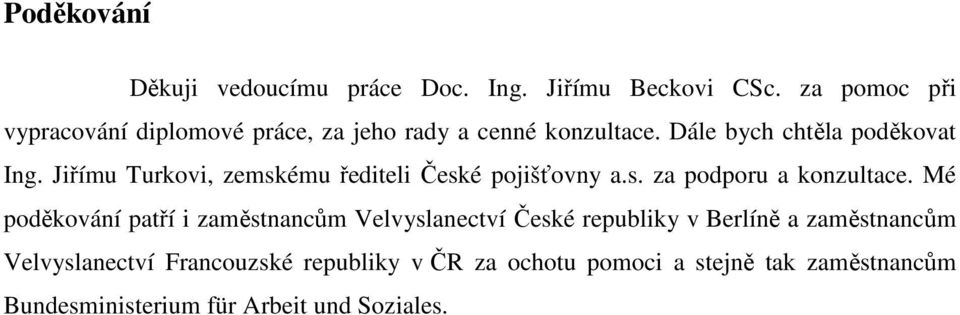 Jiřímu Turkovi, zemskému řediteli České pojišťovny a.s. za podporu a konzultace.