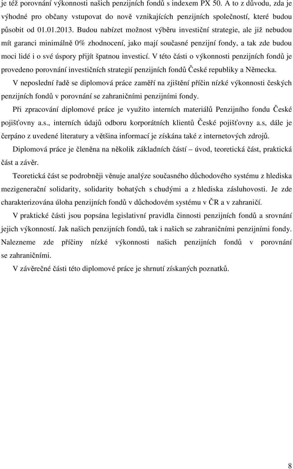 investicí. V této části o výkonnosti penzijních fondů je provedeno porovnání investičních strategií penzijních fondů České republiky a Německa.