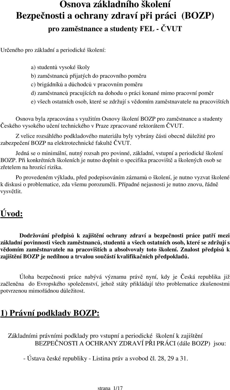 zaměstnavatele na pracovištích Osnova byla zpracována s využitím Osnovy školení BOZP pro zaměstnance a studenty Českého vysokého učení technického v Praze zpracované rektorátem ČVUT.