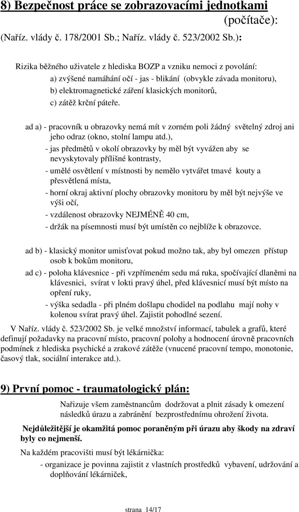 krční páteře. ad a) - pracovník u obrazovky nemá mít v zorném poli žádný světelný zdroj ani jeho odraz (okno, stolní lampu atd.