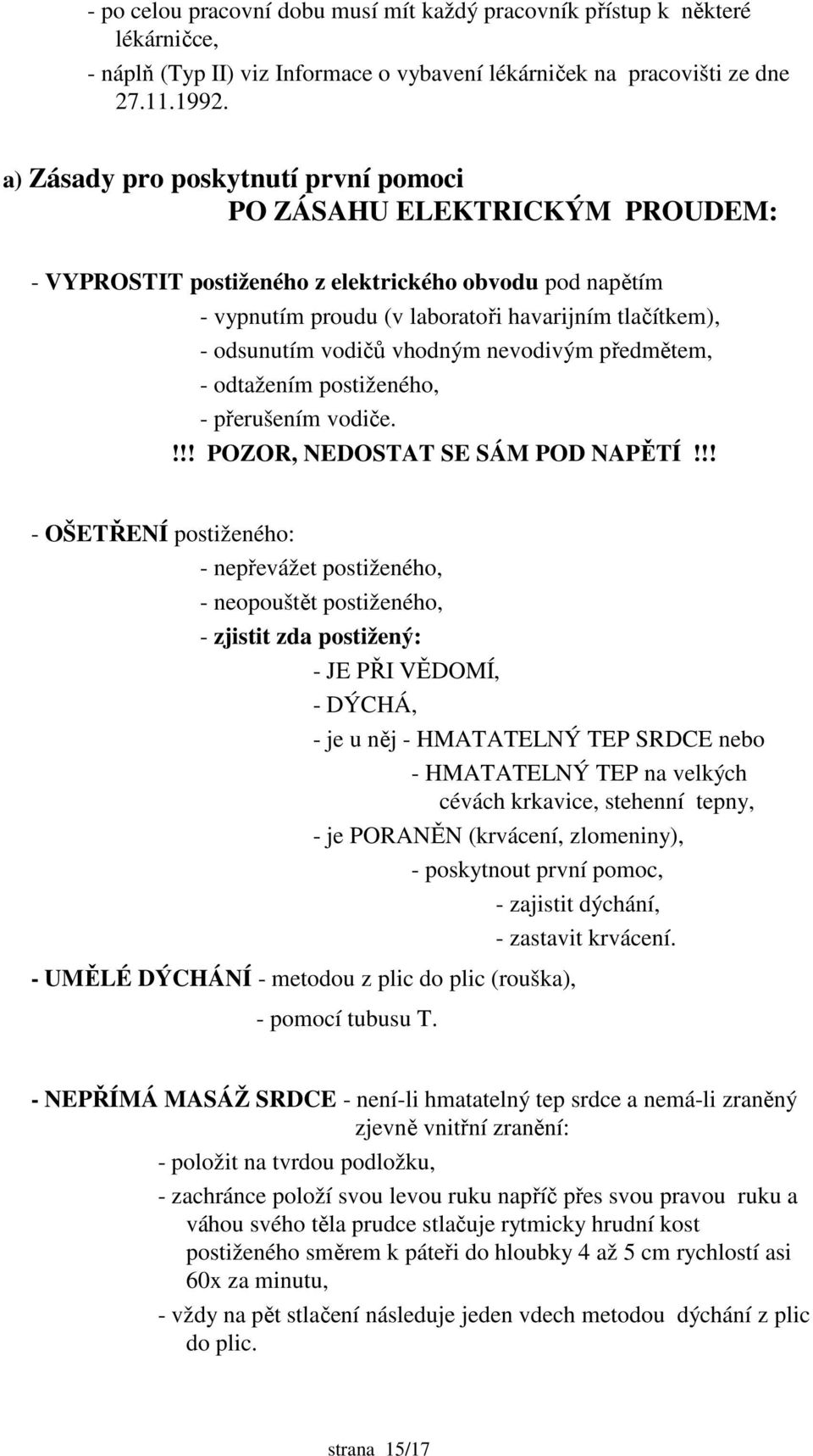 vodičů vhodným nevodivým předmětem, - odtažením postiženého, - přerušením vodiče.!!! POZOR, NEDOSTAT SE SÁM POD NAPĚTÍ!