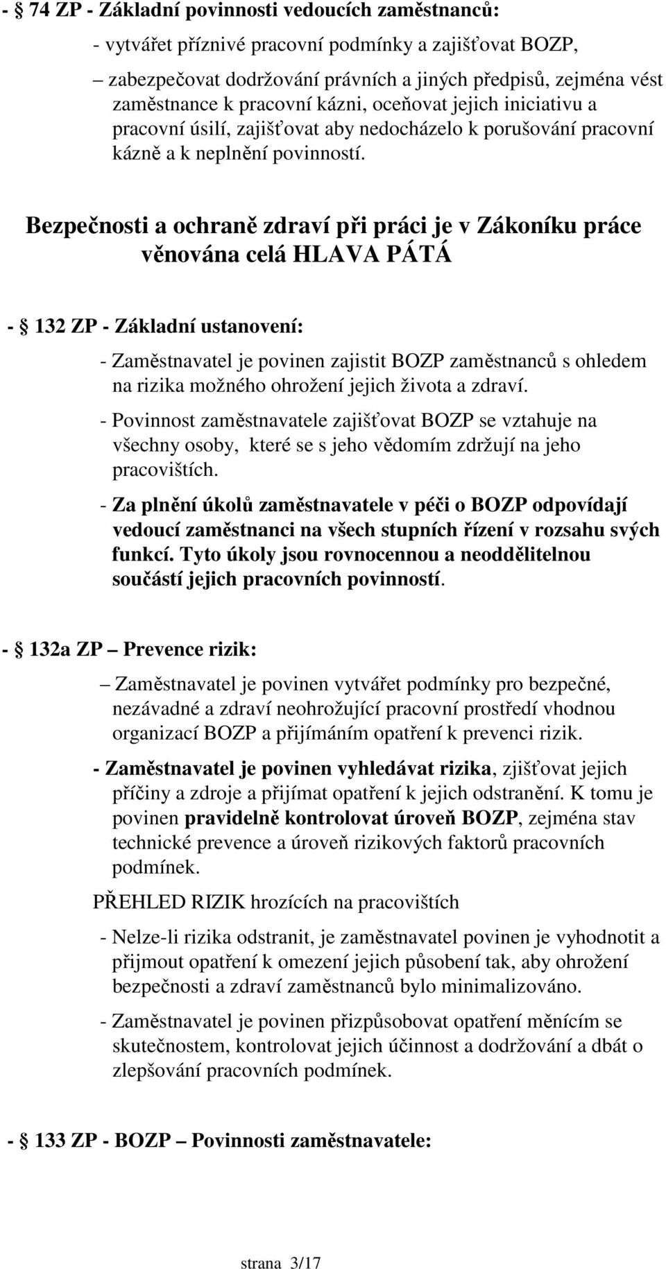 Bezpečnosti a ochraně zdraví při práci je v Zákoníku práce věnována celá HLAVA PÁTÁ - 132 ZP - Základní ustanovení: - Zaměstnavatel je povinen zajistit BOZP zaměstnanců s ohledem na rizika možného