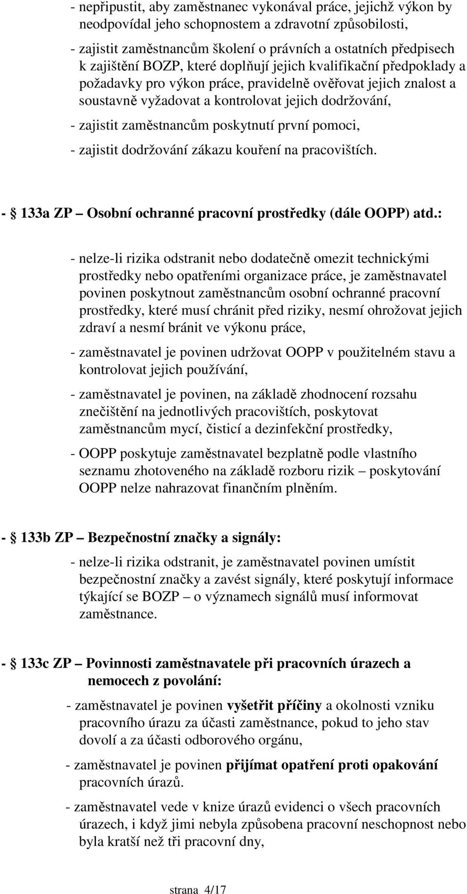 poskytnutí první pomoci, - zajistit dodržování zákazu kouření na pracovištích. - 133a ZP Osobní ochranné pracovní prostředky (dále OOPP) atd.