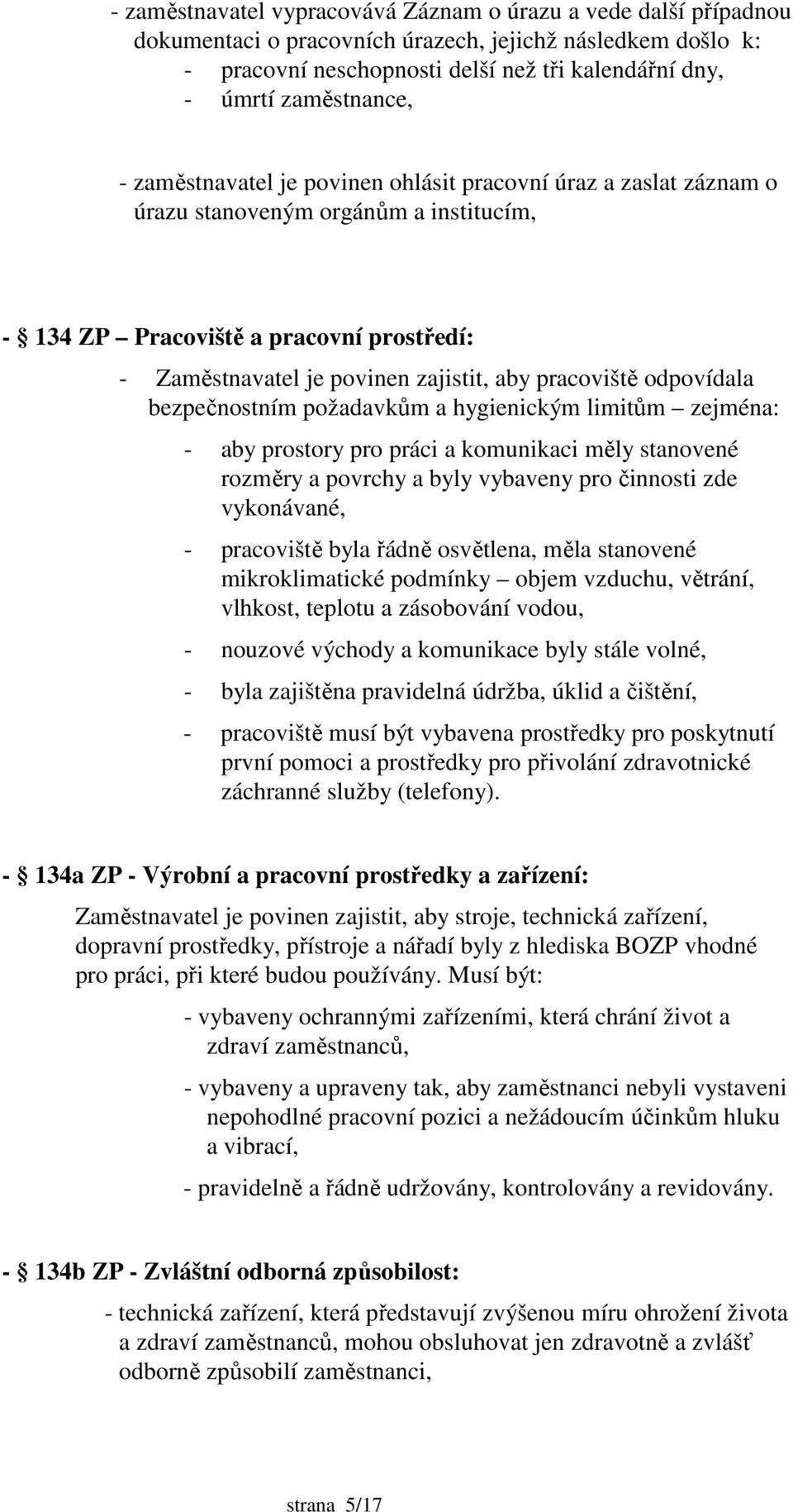 aby pracoviště odpovídala bezpečnostním požadavkům a hygienickým limitům zejména: - aby prostory pro práci a komunikaci měly stanovené rozměry a povrchy a byly vybaveny pro činnosti zde vykonávané, -