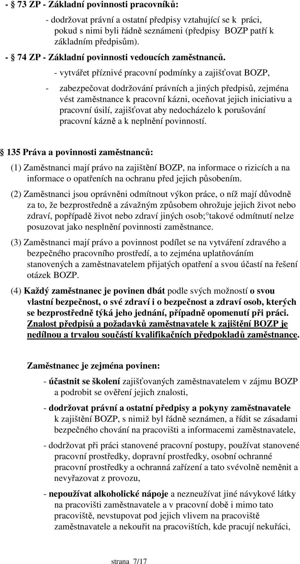 - vytvářet příznivé pracovní podmínky a zajišťovat BOZP, - zabezpečovat dodržování právních a jiných předpisů, zejména vést zaměstnance k pracovní kázni, oceňovat jejich iniciativu a pracovní úsilí,