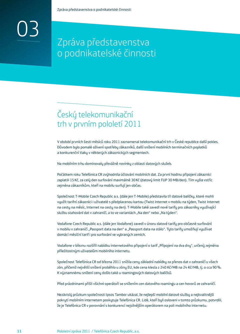 Na mobilním trhu dominovaly převážně novinky z oblasti datových služeb. Počátkem roku Telefónica CR zvýhodnila účtování mobilních dat.