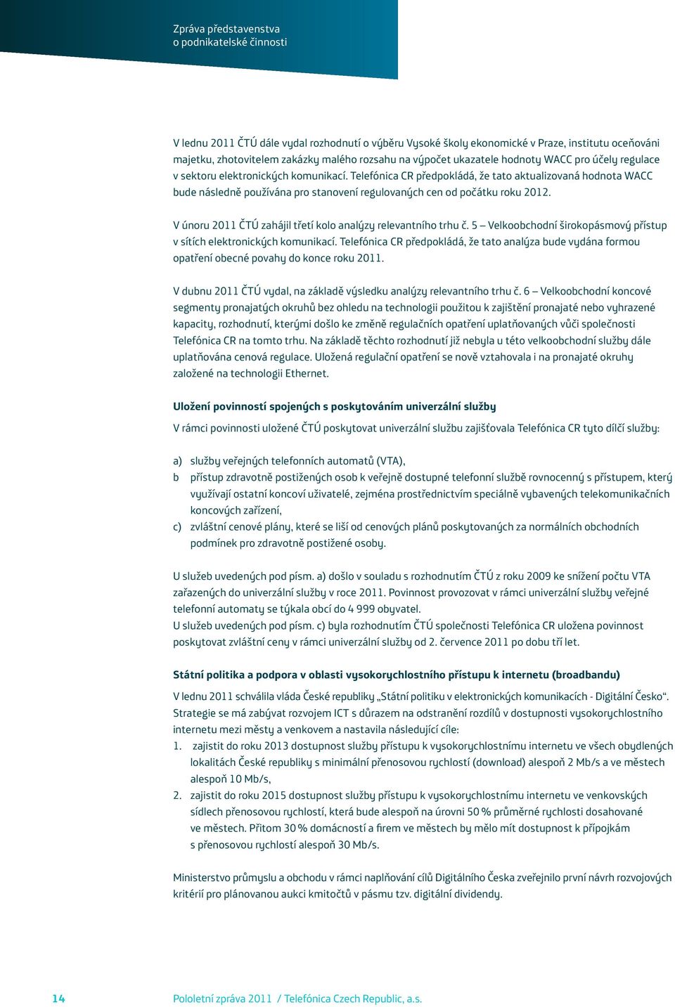 V únoru 2011 ČTÚ zahájil třetí kolo analýzy relevantního trhu č. 5 Velkoobchodní širokopásmový přístup v sítích elektronických komunikací.