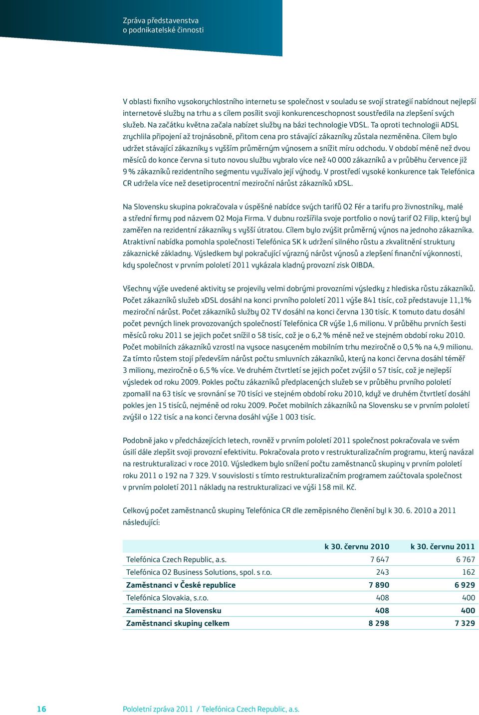 Ta oproti technologii ADSL zrychlila připojení až trojnásobně, přitom cena pro stávající zákazníky zůstala nezměněna.