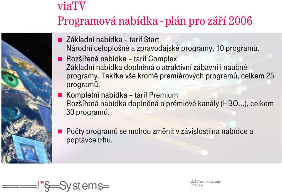 Takřka vše kromě premiérových programů, celkem 25 programů.