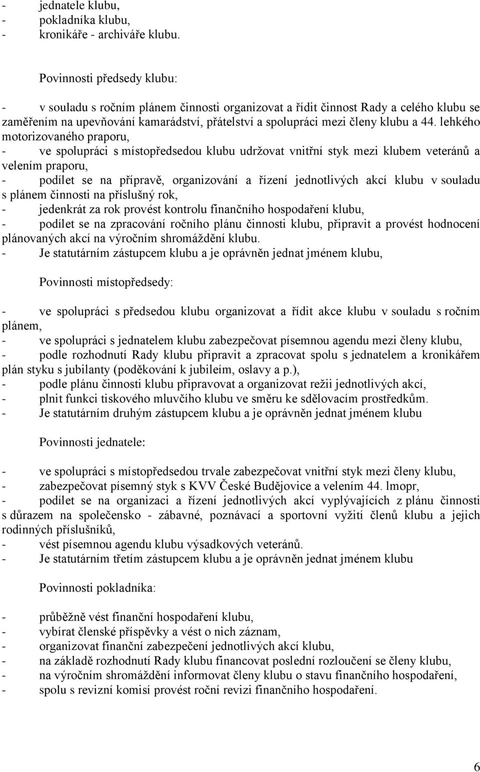 lehkého motorizovaného praporu, - ve spolupráci s místopředsedou klubu udržovat vnitřní styk mezi klubem veteránů a velením praporu, - podílet se na přípravě, organizování a řízení jednotlivých akcí