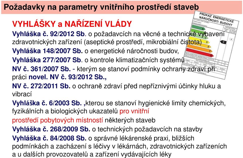 o kontrole klimatizačních systémů NV č. 361/2007 Sb. kterým se stanoví podmínky ochrany zdraví při práci novel. NV č. 93/2012 Sb., NV č. 272/2011 Sb.