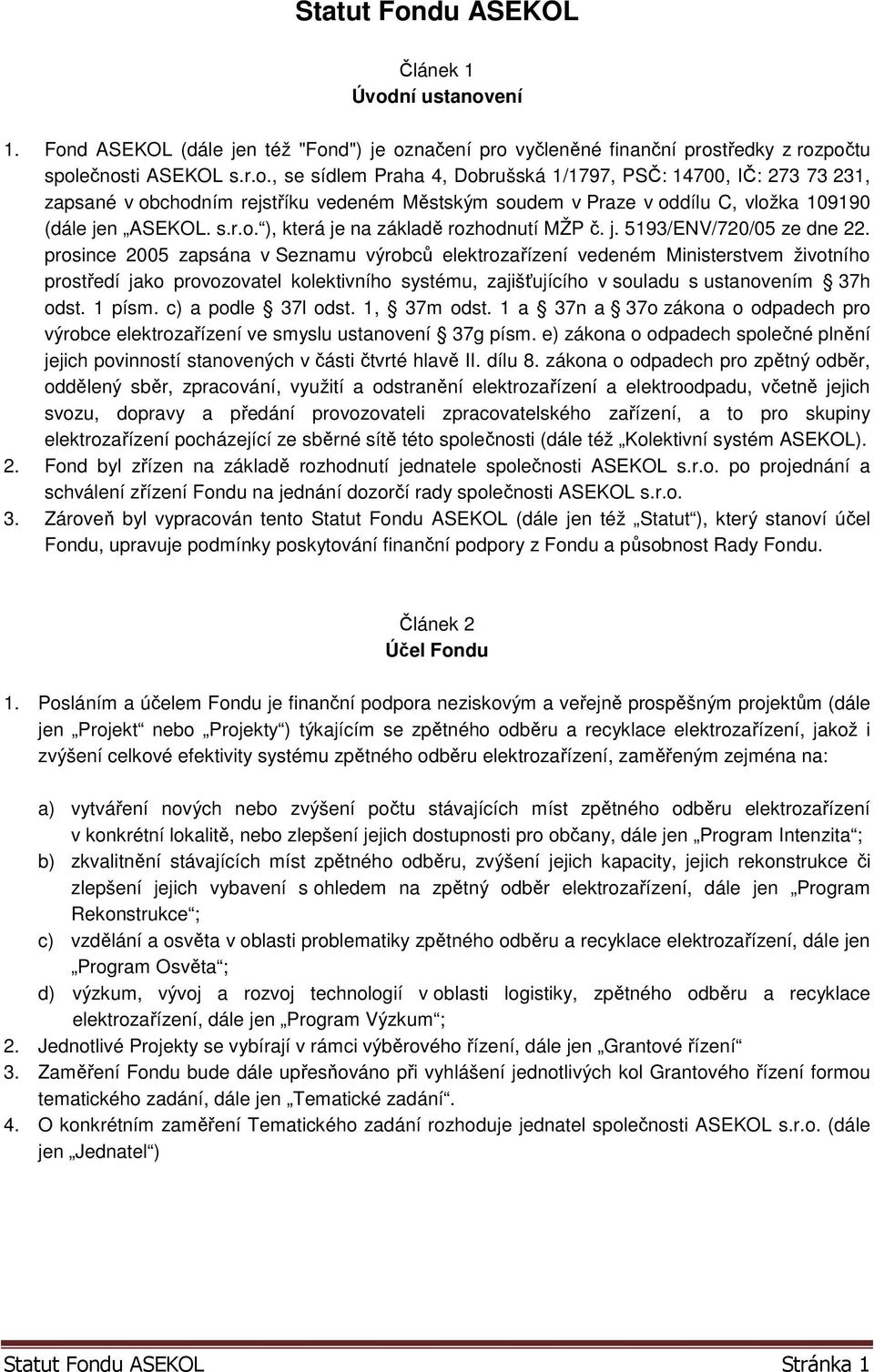 prosince 2005 zapsána v Seznamu výrobců elektrozařízení vedeném Ministerstvem životního prostředí jako provozovatel kolektivního systému, zajišťujícího v souladu s ustanovením 37h odst. 1 písm.