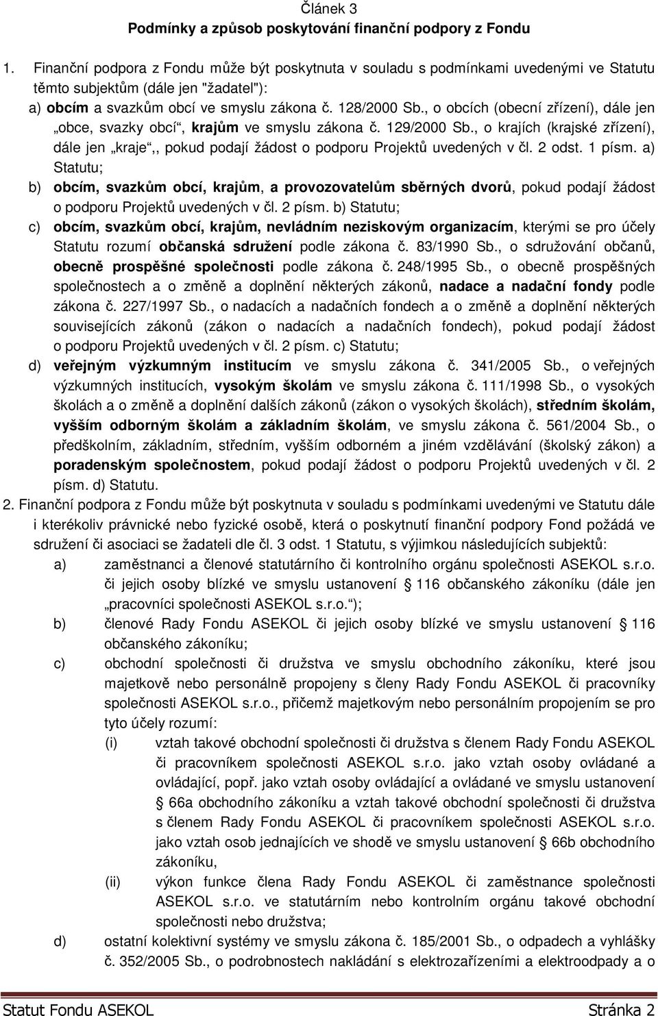 , o obcích (obecní zřízení), dále jen obce, svazky obcí, krajům ve smyslu zákona č. 129/2000 Sb., o krajích (krajské zřízení), dále jen kraje,, pokud podají žádost o podporu Projektů uvedených v čl.