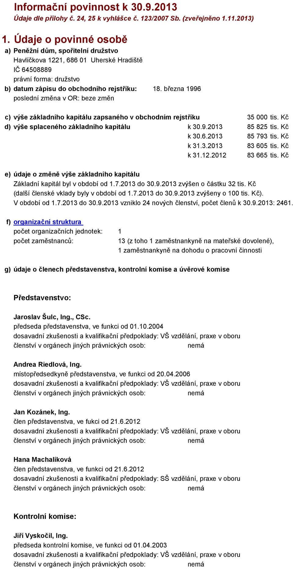 března 1996 poslední změna v OR: beze změn c) výše základního kapitálu zapsaného v obchodním rejstříku 35 tis. Kč d) výše splaceného základního kapitálu k 3.9.213 85 825 tis. Kč k 3.6.213 85 793 tis.