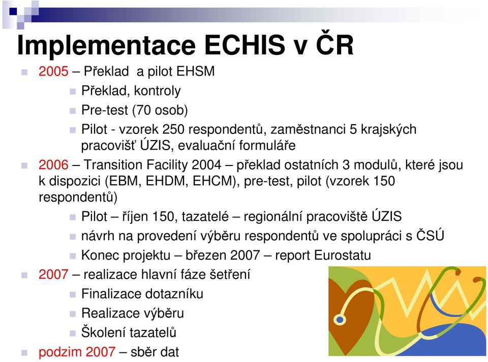 pilot (vzorek 150 respondentů) Pilot říjen 150, tazatelé regionální pracoviště ÚZIS návrh na provedení výběru respondentů ve spolupráci s ČSÚ