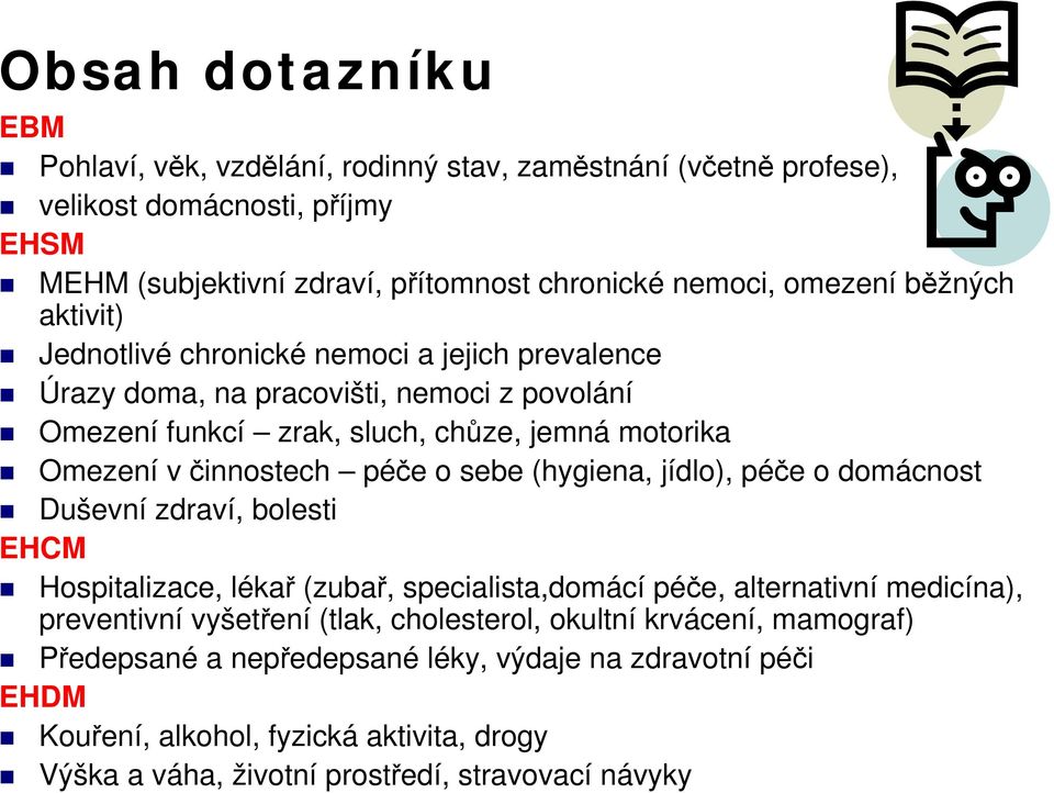 o sebe (hygiena, jídlo), péče o domácnost Duševní zdraví, bolesti EHCM Hospitalizace, lékař (zubař, specialista,domácí péče, alternativní medicína), preventivní vyšetření (tlak,