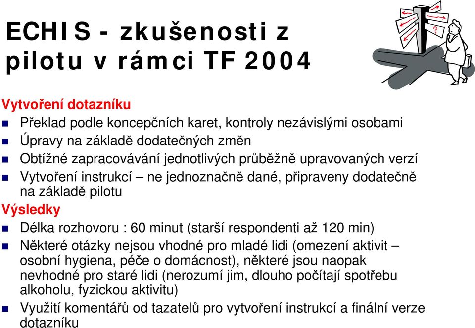 rozhovoru : 60 minut (starší respondenti až 120 min) Některé otázky nejsou vhodné pro mladé lidi (omezení aktivit osobní hygiena, péče o domácnost), některé jsou