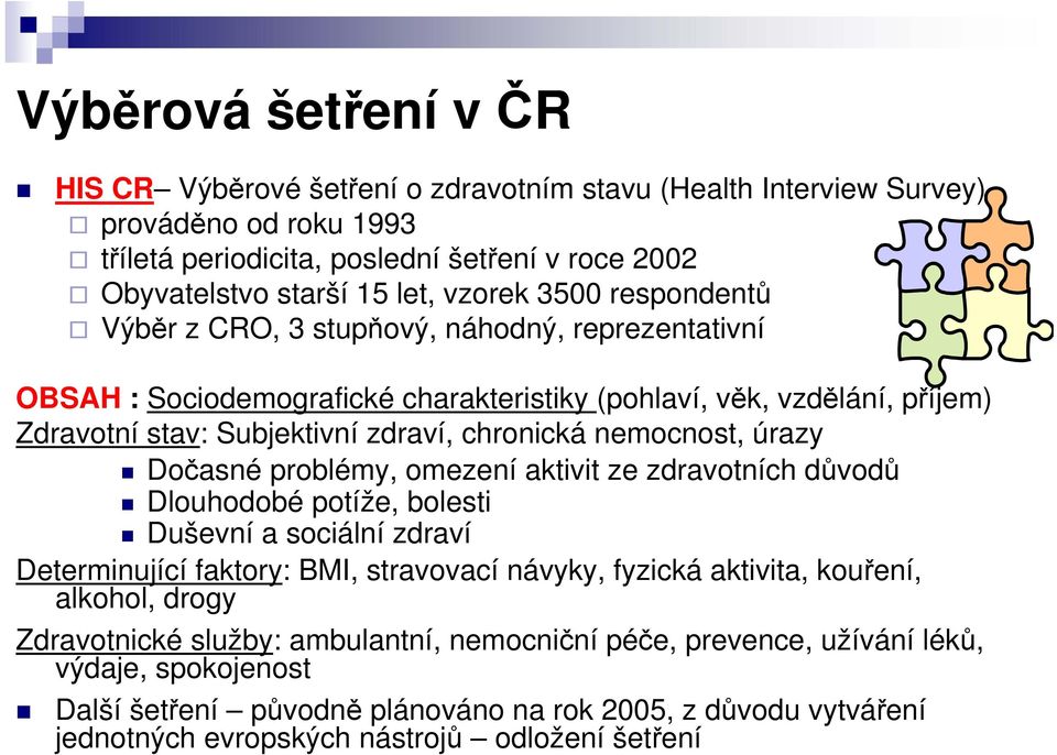 úrazy Dočasné problémy, omezení aktivit ze zdravotních důvodů Dlouhodobé potíže, bolesti Duševní a sociální zdraví Determinující faktory: BMI, stravovací návyky, fyzická aktivita, kouření, alkohol,