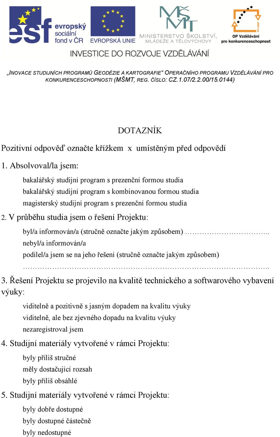 V průběhu studia jsem o řešení Projektu: byl/a informován/a (stručně označte jakým způsobem).. nebyl/a informován/a podílel/a jsem se na jeho řešení (stručně označte jakým způsobem).