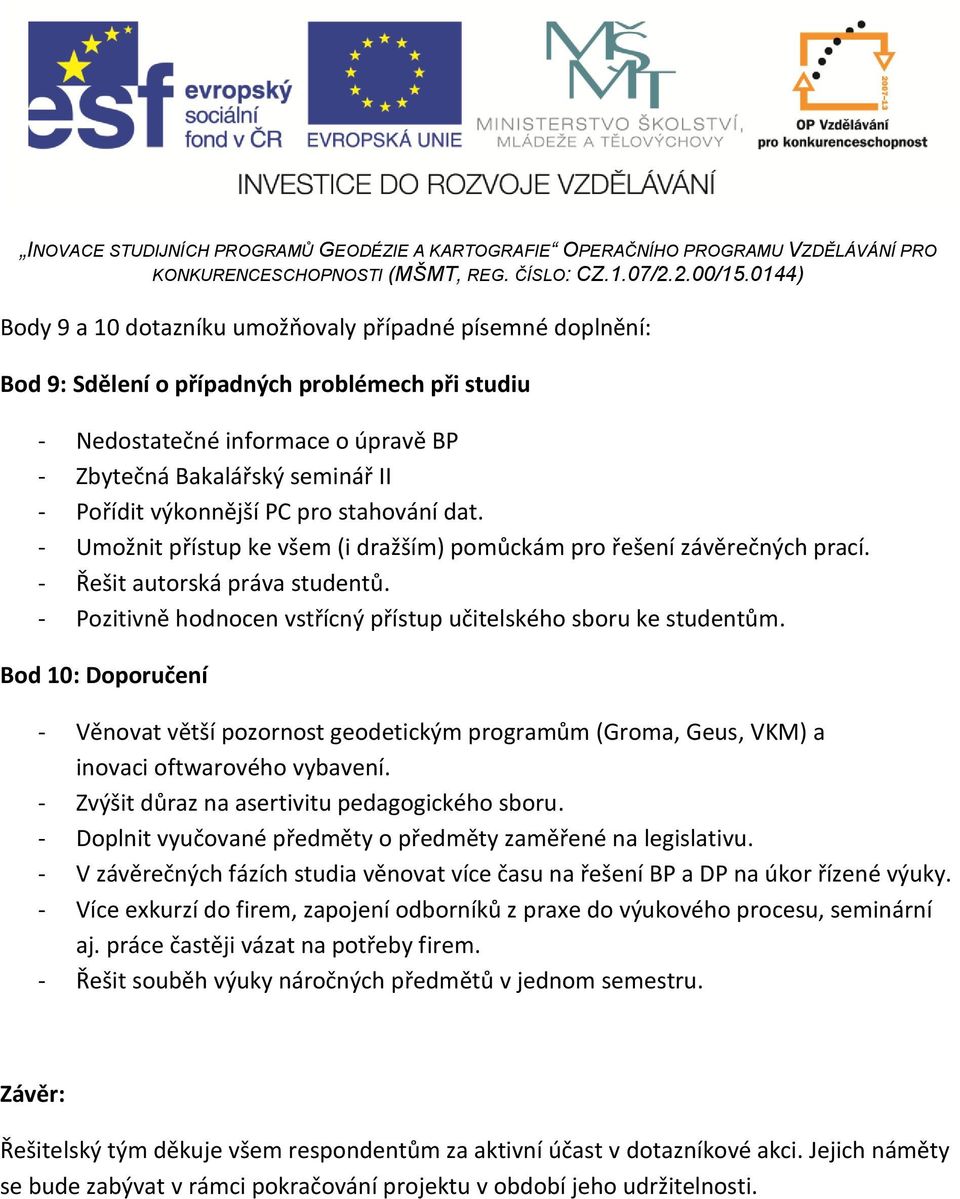 - Pozitivně hodnocen vstřícný přístup učitelského sboru ke studentům. Bod 0: Doporučení - Věnovat větší pozornost geodetickým programům (Groma, Geus, VKM) a inovaci oftwarového vybavení.