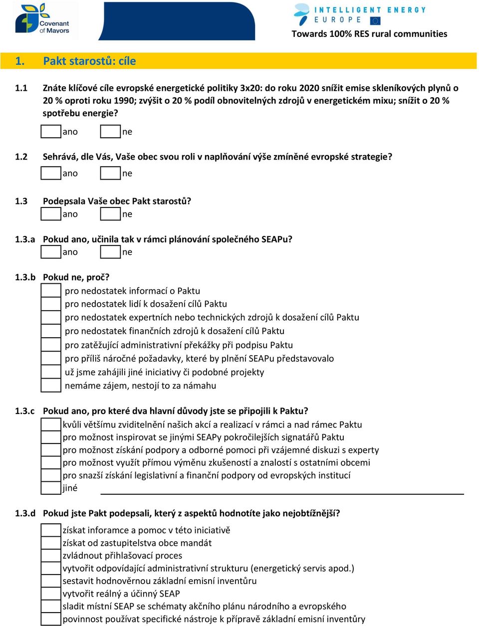 mixu; snížit o 20 % spotřebu ergie? Sehrává, dle Vás, Vaše obec svou roli v naplňování výše zmíněné evropské strategie? 1.3 Podepsala Vaše obec Pakt starostů? 1.3.a Pokud, učinila tak v rámci plánování společného SEAPu?