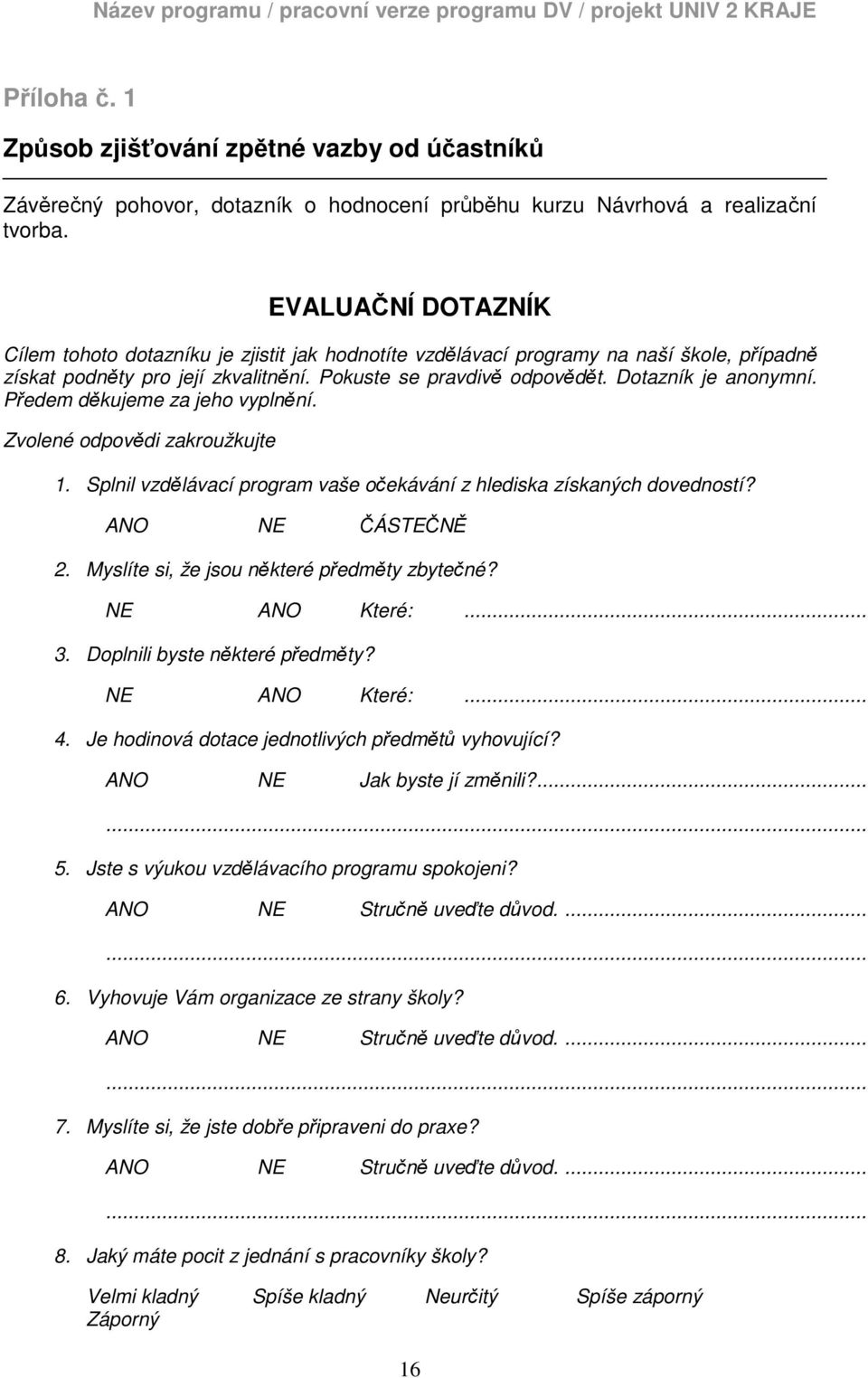 Předem děkujeme za jeho vyplnění. Zvolené odpovědi zakroužkujte 1. Splnil vzdělávací program vaše očekávání z hlediska získaných dovedností? ANO NE ČÁSTEČNĚ 2.