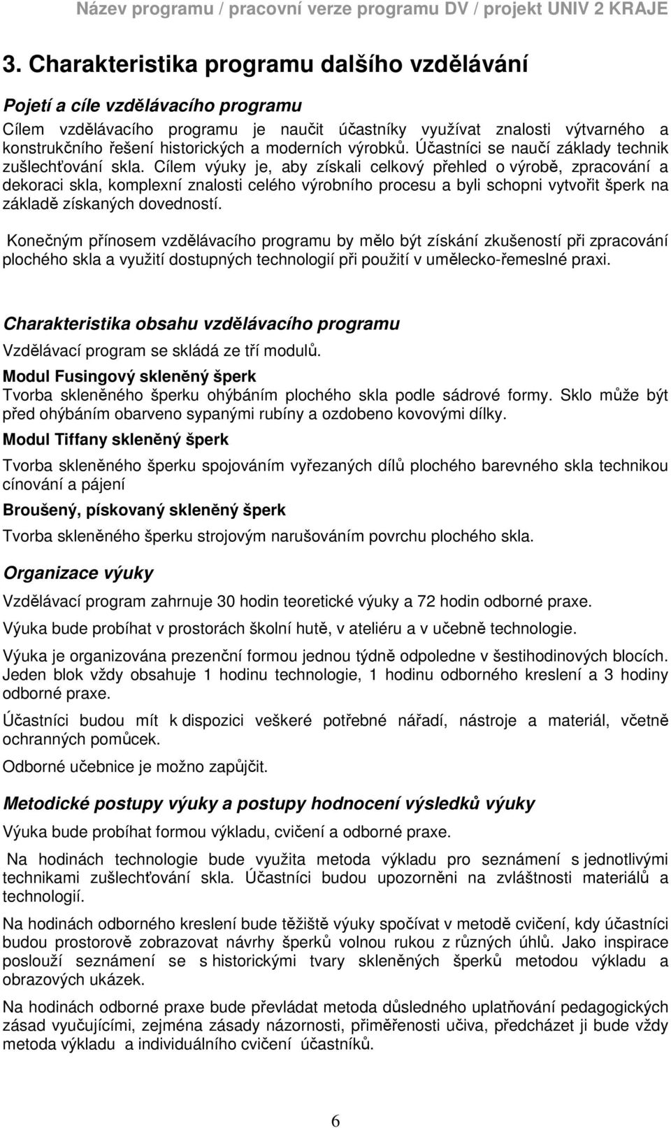 Cílem výuky je, aby získali celkový přehled o výrobě, zpracování a dekoraci skla, komplexní znalosti celého výrobního procesu a byli schopni vytvořit šperk na základě získaných dovedností.