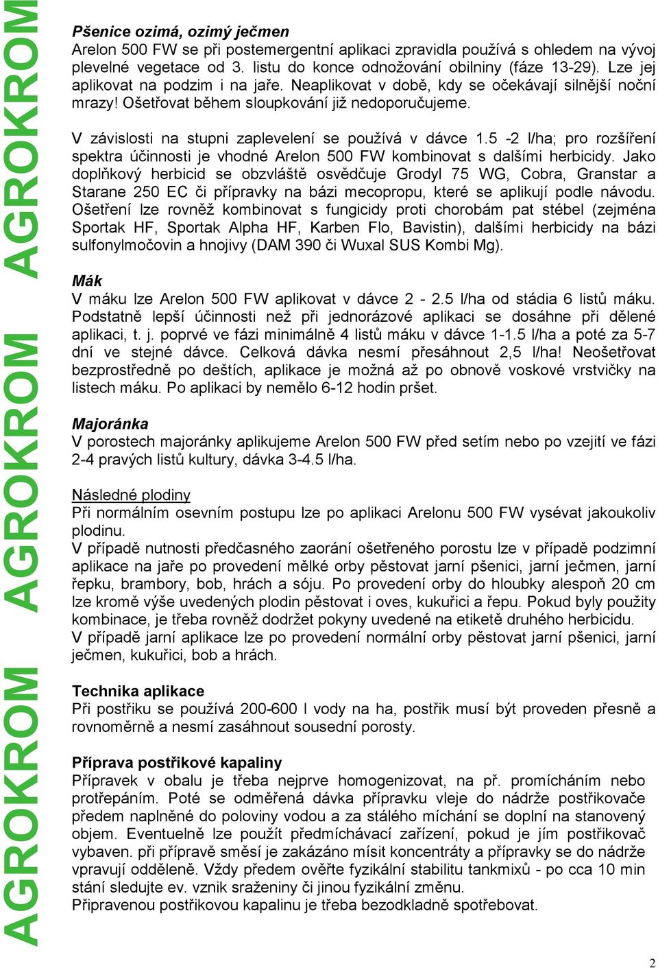 V závislosti na stupni zaplevelení se používá v dávce 1.5-2 l/ha; pro rozšíření spektra účinnosti je vhodné Arelon 500 FW kombinovat s dalšími herbicidy.