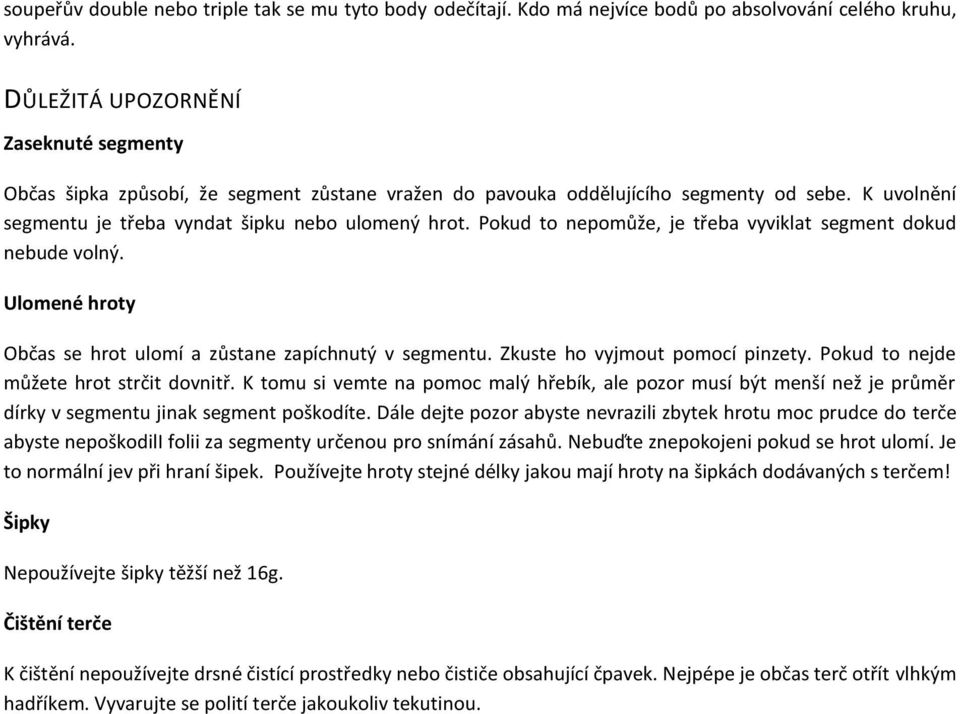 Pokud to nepomůže, je třeba vyviklat segment dokud nebude volný. Ulomené hroty Občas se hrot ulomí a zůstane zapíchnutý v segmentu. Zkuste ho vyjmout pomocí pinzety.